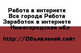 Работа в интернете - Все города Работа » Заработок в интернете   . Нижегородская обл.